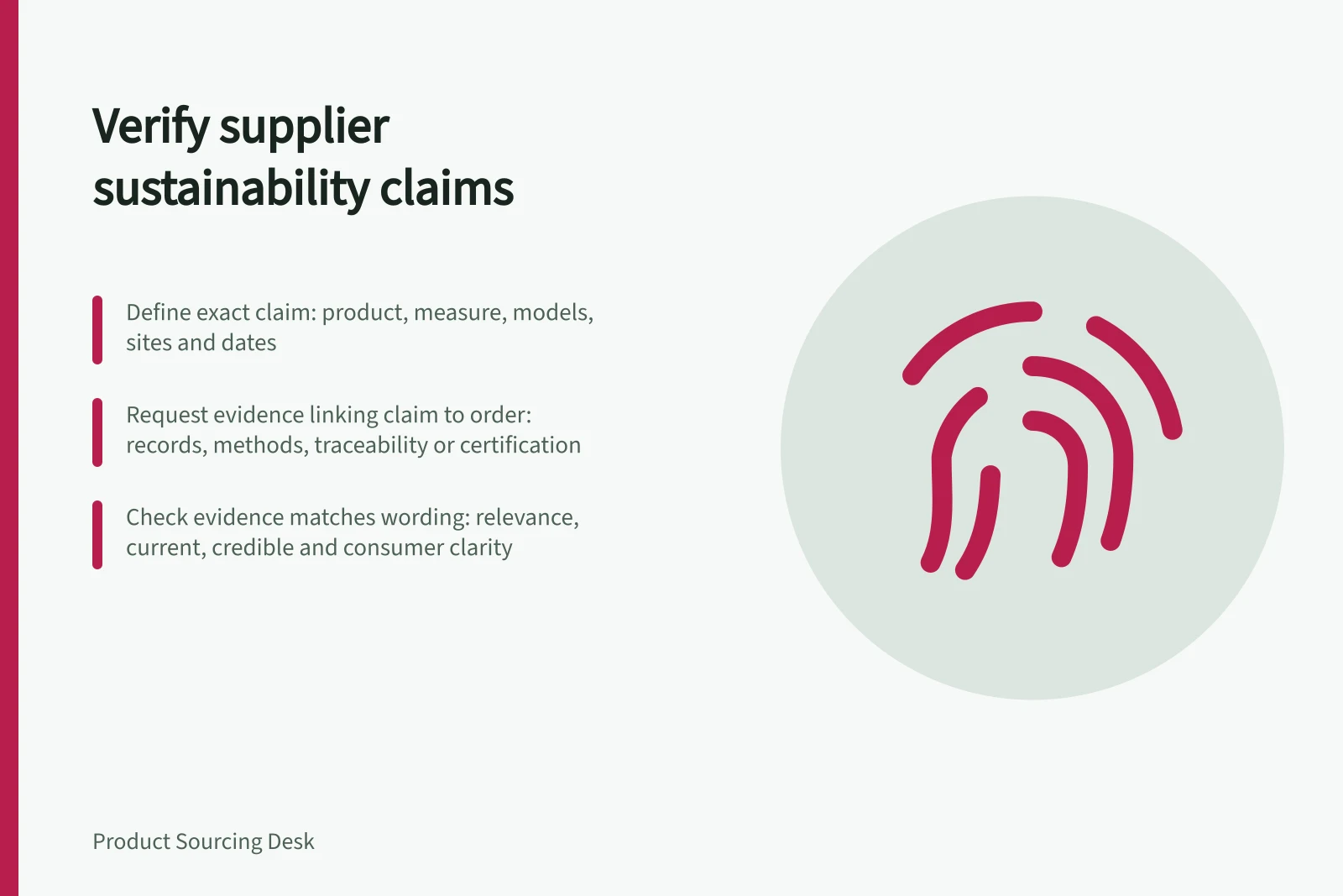 Verify supplier sustainability claims: Define exact claim: product, measure, models, sites and dates; Request evidence linking claim to order: records, methods, traceability or certification; Check evidence matches wording: relevance, current, credible and consumer clarity