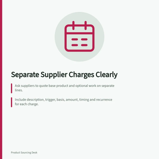 Separate Supplier Charges Clearly: Ask suppliers to quote base product and optional work on separate lines.; Include description, trigger, basis, amount, timing and recurrence for each charge.; Confirm what’s included in the base offer using A$ pricing and delivery point. Asking suppliers to separate optional charges