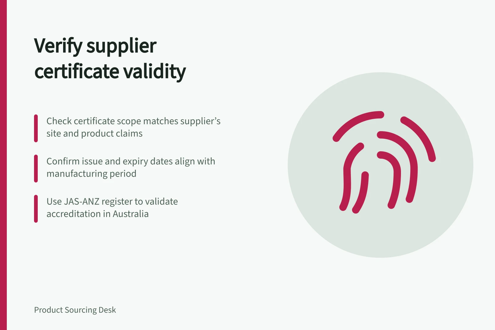 Verify supplier certificate validity: Check certificate scope matches supplier’s site and product claims; Confirm issue and expiry dates align with manufacturing period; Use JAS-ANZ register to validate accreditation in Australia