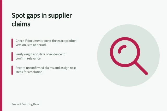 Spot gaps in supplier claims: Check if documents cover the exact product version, site or period.; Verify origin and date of evidence to confirm relevance.; Record unconfirmed claims and assign next steps for resolution. Identifying missing evidence in a supplier's claims
