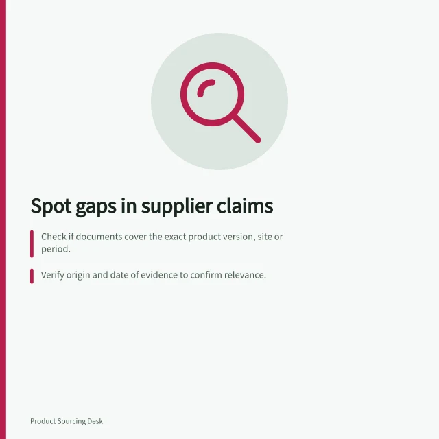 Spot gaps in supplier claims: Check if documents cover the exact product version, site or period.; Verify origin and date of evidence to confirm relevance.; Record unconfirmed claims and assign next steps for resolution. Identifying missing evidence in a supplier's claims