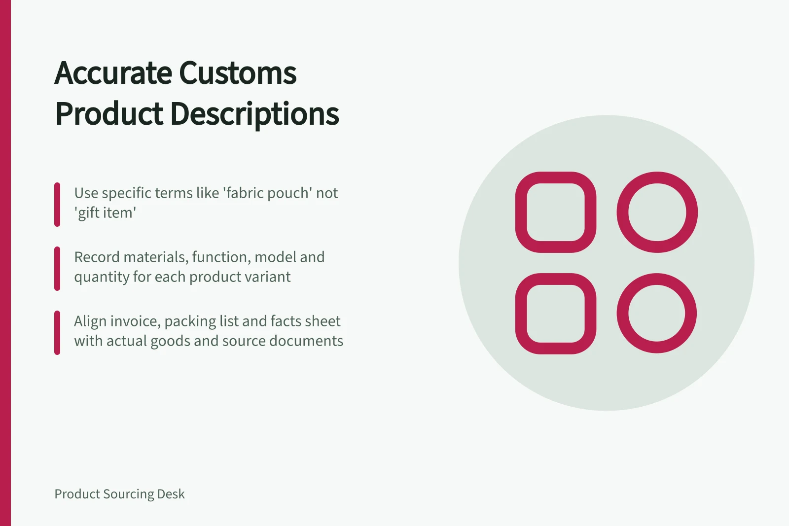 Accurate Customs Product Descriptions: Use specific terms like 'fabric pouch' not 'gift item'; Record materials, function, model and quantity for each product variant; Align invoice, packing list and facts sheet with actual goods and source documents