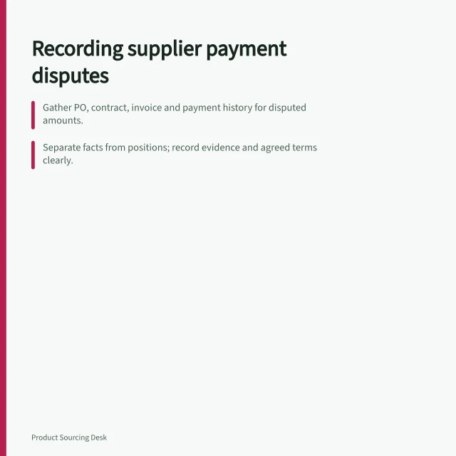 Recording supplier payment disputes: Gather PO, contract, invoice and payment history for disputed amounts.; Separate facts from positions; record evidence and agreed terms clearly.; Contact supplier with written notice, supporting docs and a response deadline. Recording a supplier payment dispute