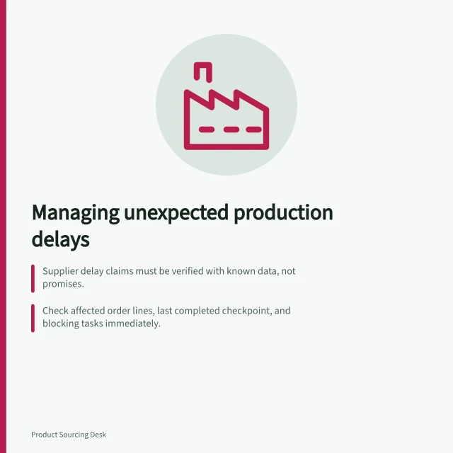 Managing unexpected production delays: Supplier delay claims must be verified with known data, not promises.; Check affected order lines, last completed checkpoint, and blocking tasks immediately.; Compare remedies against cost, quality, quantity, and customer commitments. Reviewing an unexpected production delay