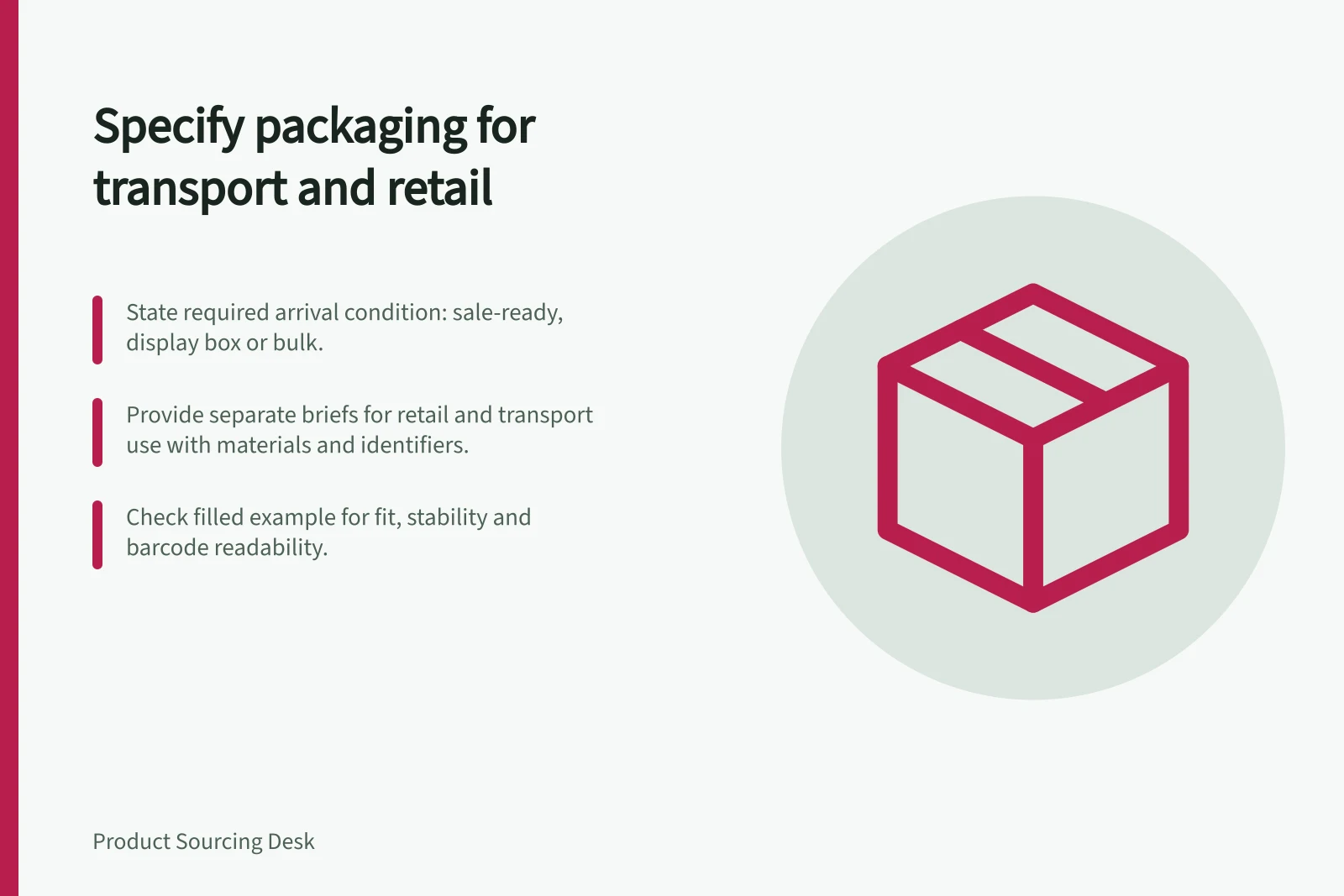 Specify packaging for transport and retail: State required arrival condition: sale-ready, display box or bulk.; Provide separate briefs for retail and transport use with materials and identifiers.; Check filled example for fit, stability and barcode readability.