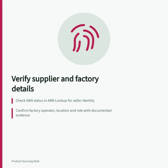 Verify supplier and factory details: Check ABN status in ABN Lookup for seller identity; Confirm factory operator, location and role with documented evidence; Record discrepancies and resolve before committing to order. Verifying company and factory information
